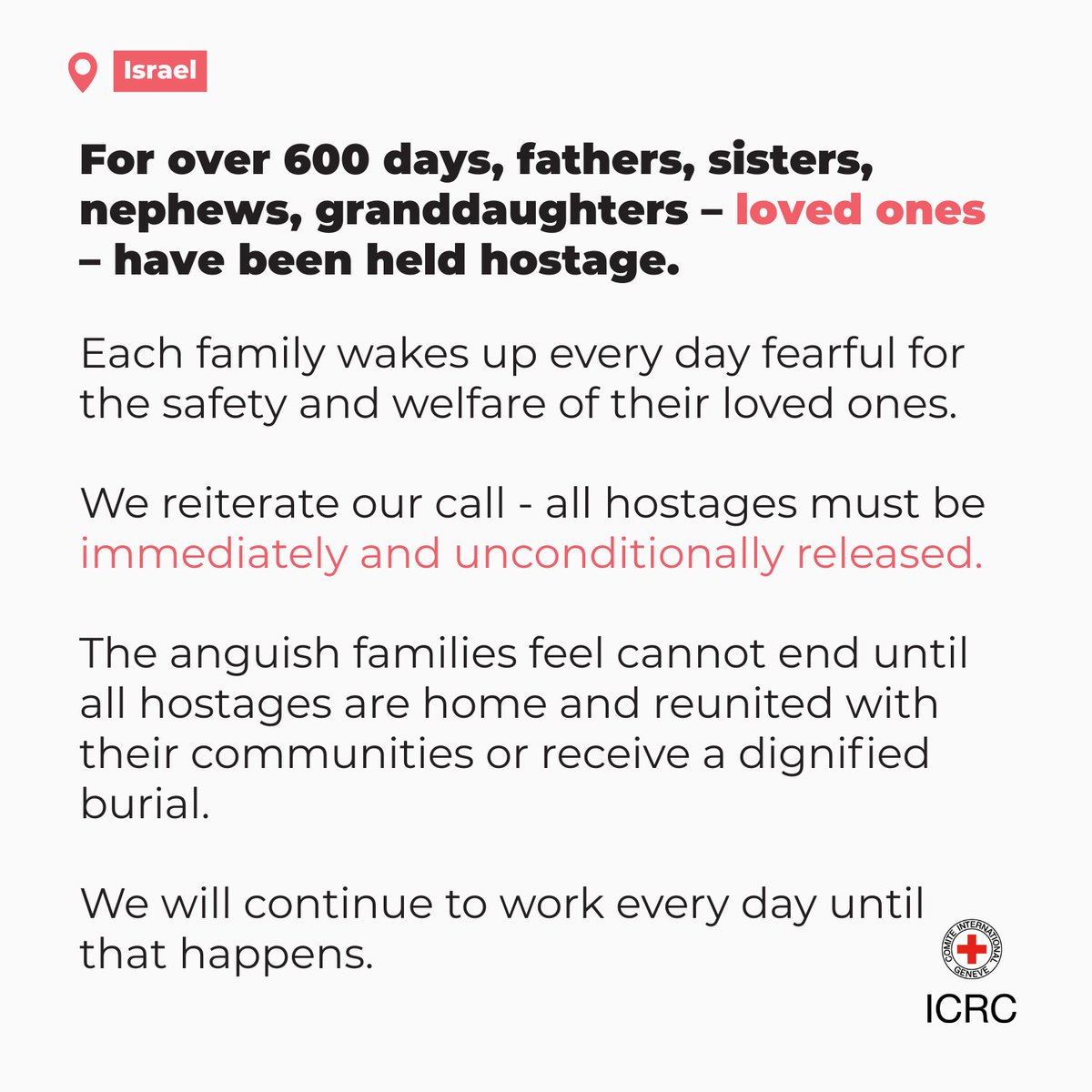 It has been more than 600 days since hostages were taken from Israel. Their endless nightmare and suffering in captivity must stop.

They must be reunited with their anxiously awaiting family members or brought home for a dignified burial.