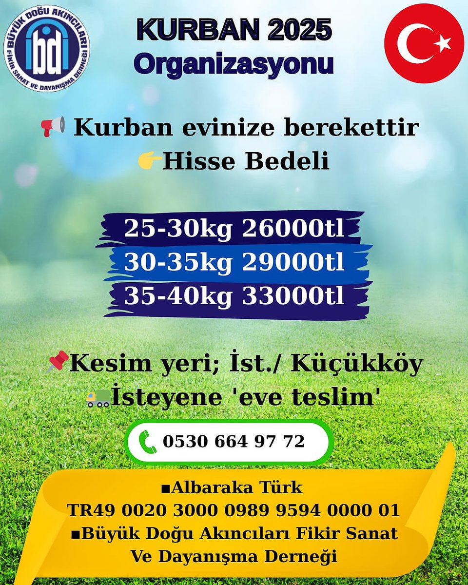 Kurban hisse satışımız devam ediyor.

👉Hisse Bedeli
25-30kg 26000tl
30-35kg 29000tl
35-40kg 33000tl

📌kesim yeri; İst./Küçükköy
🚛isteyene 'eve teslim'

📞 0530 664 97 72

▪️Albaraka Türk 
TR49 0020 3000 0989 9594 0000 01
▪️Büyük Doğu Akıncıları Fikir Sanat Ve Dayanışma Derneği