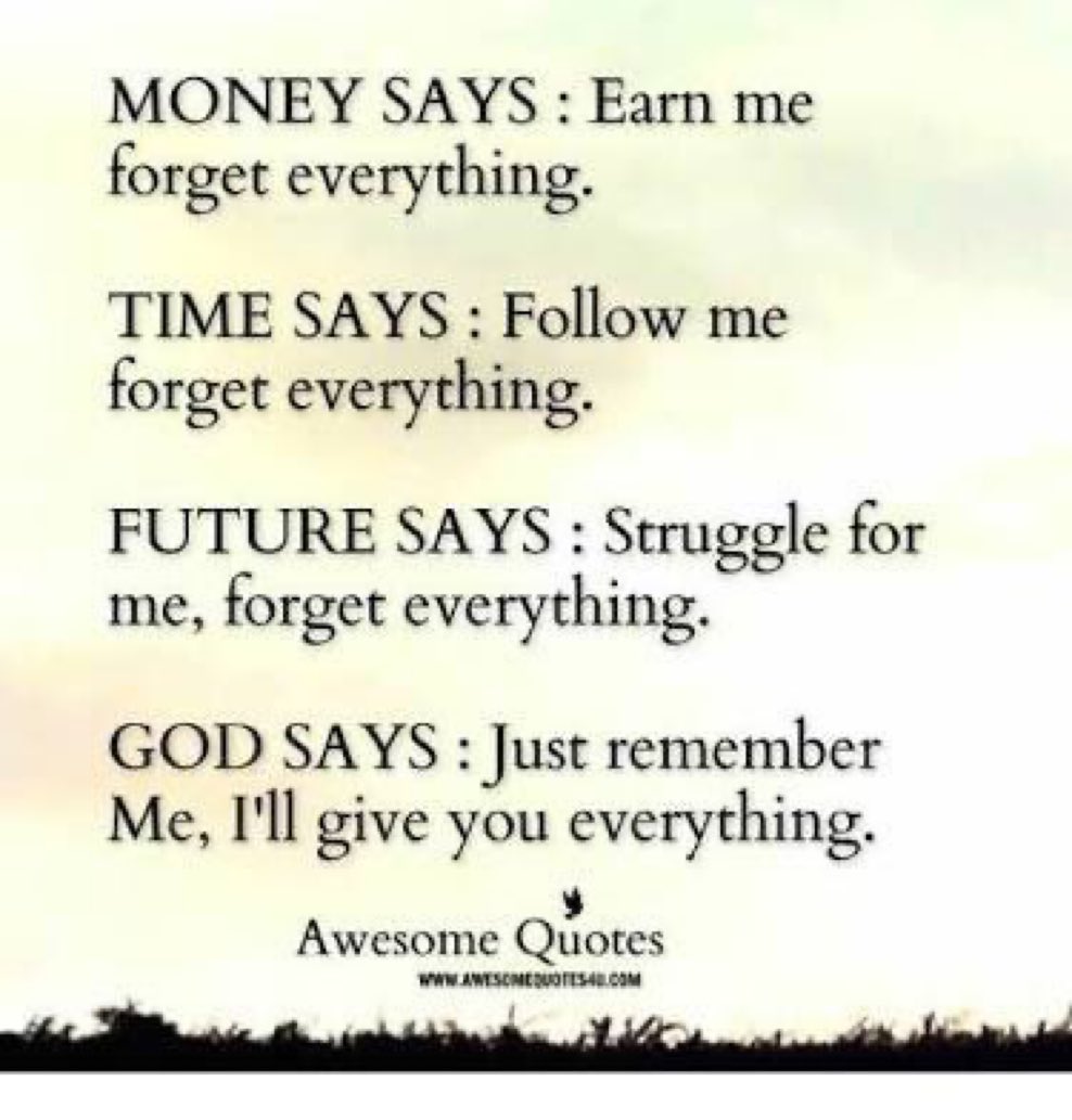 Money Says: Earn me forget everything. Time Says: Follow me forget  everything. Future Says: Struggle for me, forget everything. God Says: Just remember  me, I will give you everything. #thursdayvibes #thursdaymorning #quote, image size:988x1033