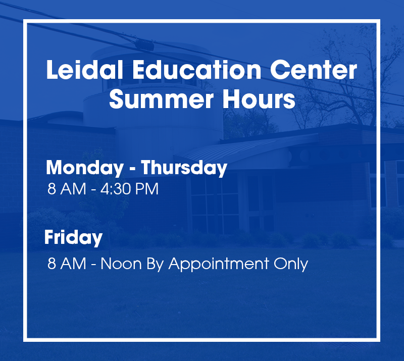 The Leidal Education Center started its summer hours this week. The office will be open 8 AM - 4:30 PM Monday - Thursday. Fridays will be by appointment only from 8 AM - Noon.