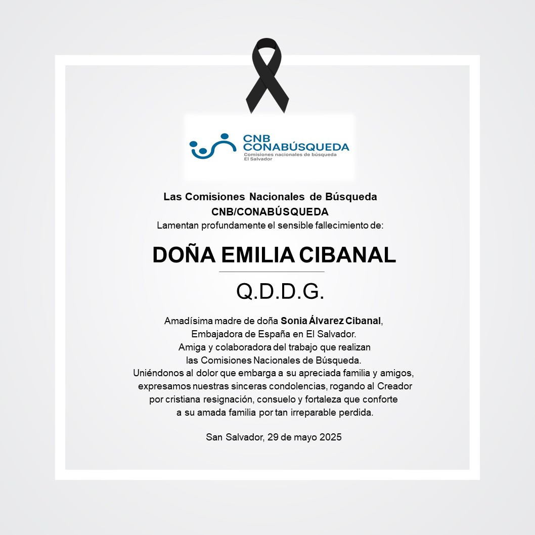 La <a href="/CNBelsalvador/">ComisiónBúsquedaCNB</a> y la <a href="/CONABUSQUEDA_SV/">CONABÚSQUEDA_SV</a> expresan sus sentidas condolencias a la señora Embajadora de España en El Salvador, Doña Sonia Álvarez Cibanal, por el sensible fallecimiento de su madre doña Emilia Cibanal. Oramos por fortaleza para su amada familia. <a href="/EmbEsElSalvador/">Embajada de España en El Salvador 🇪🇸</a>