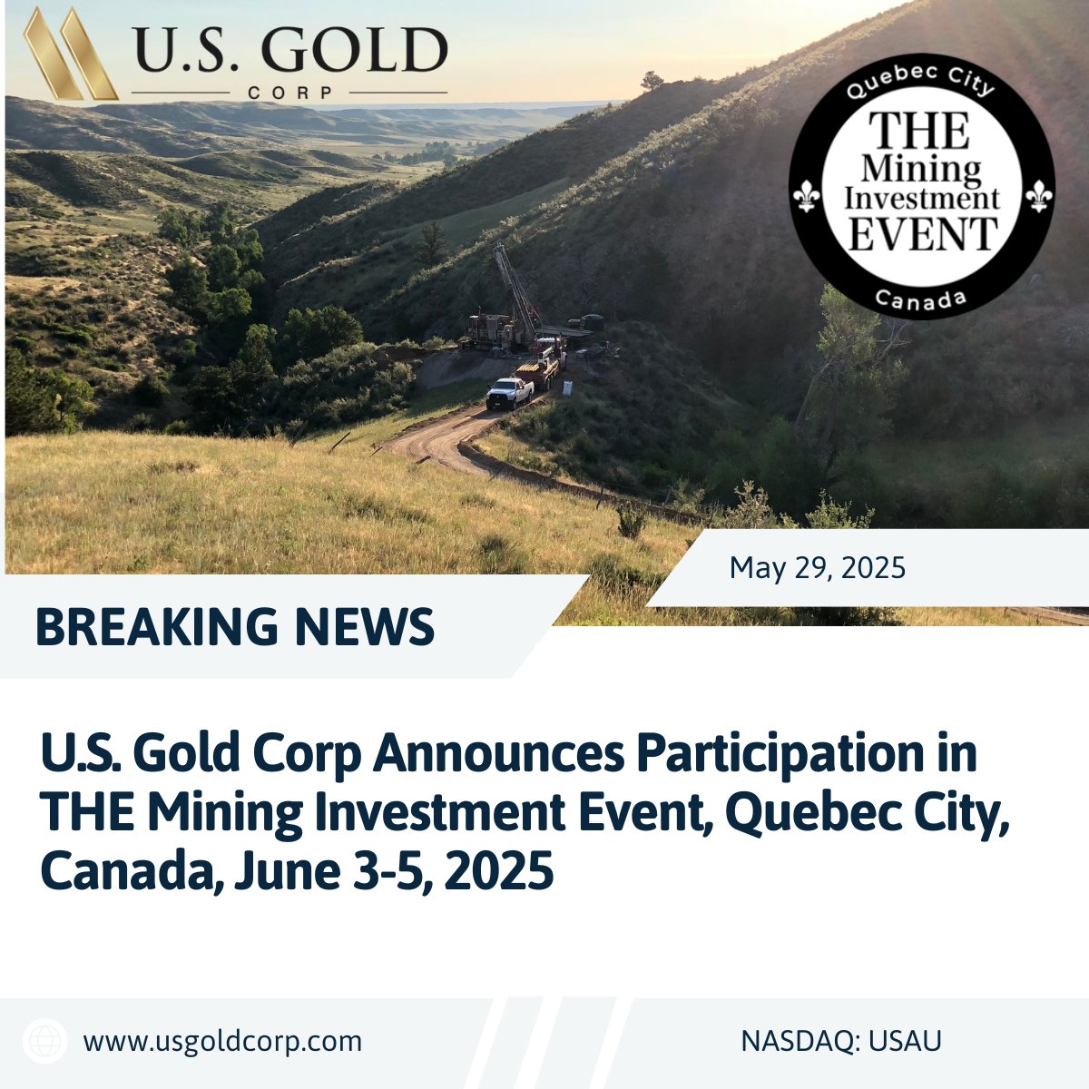 U.S. Gold Corp. ("U.S. Gold," the "Company," "we," "our" or "us") (Nasdaq: USAU) is pleased to announce that we will be participating in THE Mining Investment Event (the "Event"), Canada's only Tier 1 Global Mining Investment Conference©, taking place June 3-5, 2025, at the