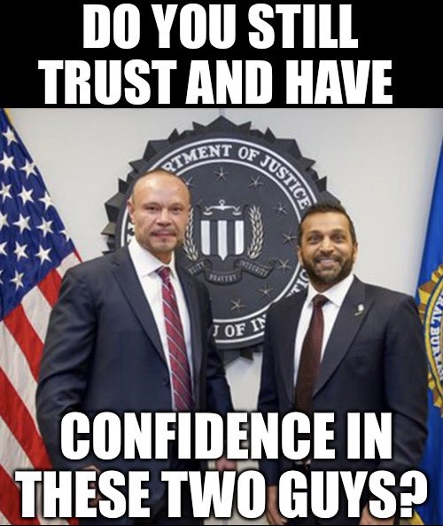 Do you still trust and have confidence in Kash Patel and Dan Bongino? 

A. Yes
B. No