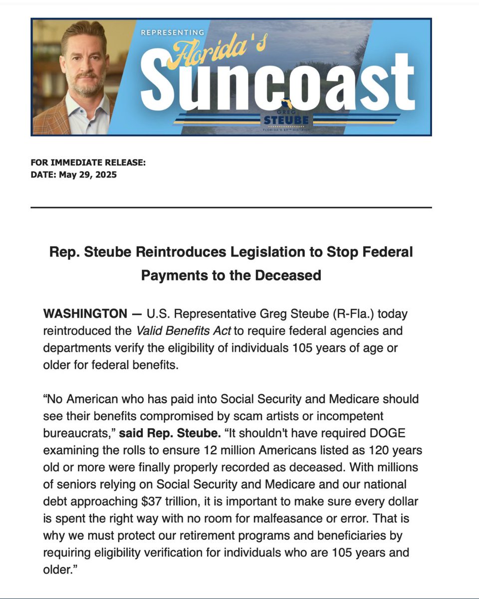 Congressman Greg Steube (@repgregsteube) on Twitter photo After <a href="/DOGE/">Department of Government Efficiency</a> discovered over 12 million “120+ year-olds” still on the federal rolls, I reintroduced the Valid Benefits Act.
Seniors who’ve paid into Social Security and Medicare their entire lives deserve better than Washington waste.
It’s time to clean this mess up and make After <a href="/DOGE/">Department of Government Efficiency</a> discovered over 12 million “120+ year-olds” still on the federal rolls, I reintroduced the Valid Benefits Act.
Seniors who’ve paid into Social Security and Medicare their entire lives deserve better than Washington waste.
It’s time to clean this mess up and make