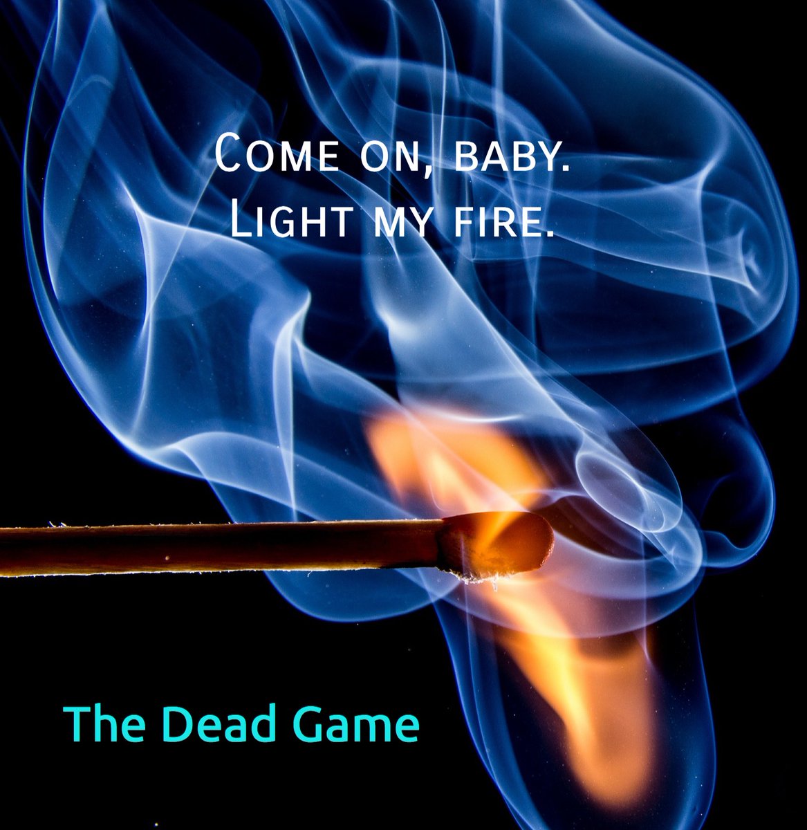 Come on, baby, light my fire.
But don't inflame my ire.
A vampire I might be;
I still want you with me.

THE DEAD GAME

amzn.to/2he4Eec

#Paranormasight #horrorbooks #booksbooksbooks