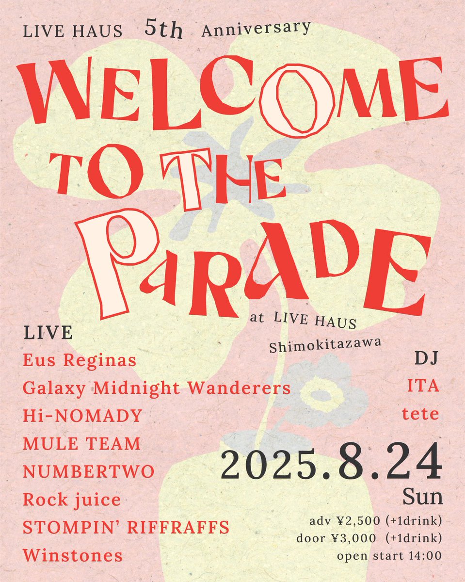 LIVE HAUS 5th anniversary
“welcome to the parade “

2025.08.24 sun
ADV : ¥2,500 +1d
14:00 open start

LIVE :
Eus Reginas
Galaxy Midnight Wanderers
Hi-NOMADY
MULE TEAM
NUMBERTWO
Rock juice
STOMPIN’ RIFFRAFFS
Winstones

DJ : 
ITA
tete 

Flyer Design :
四畳半

ご予約は各出演者まで。