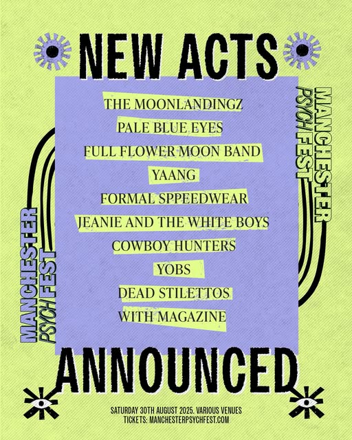 Manchester Psych Fest
next wave of acts for this year’s festival.
With The Moonlandingz, Pale Blue Eyes, Full Flower Moon Band, YAANG, Formal Sppeedwear and more playing Manchester on 30th August.
Tickets: manchesterpsychfest.com
