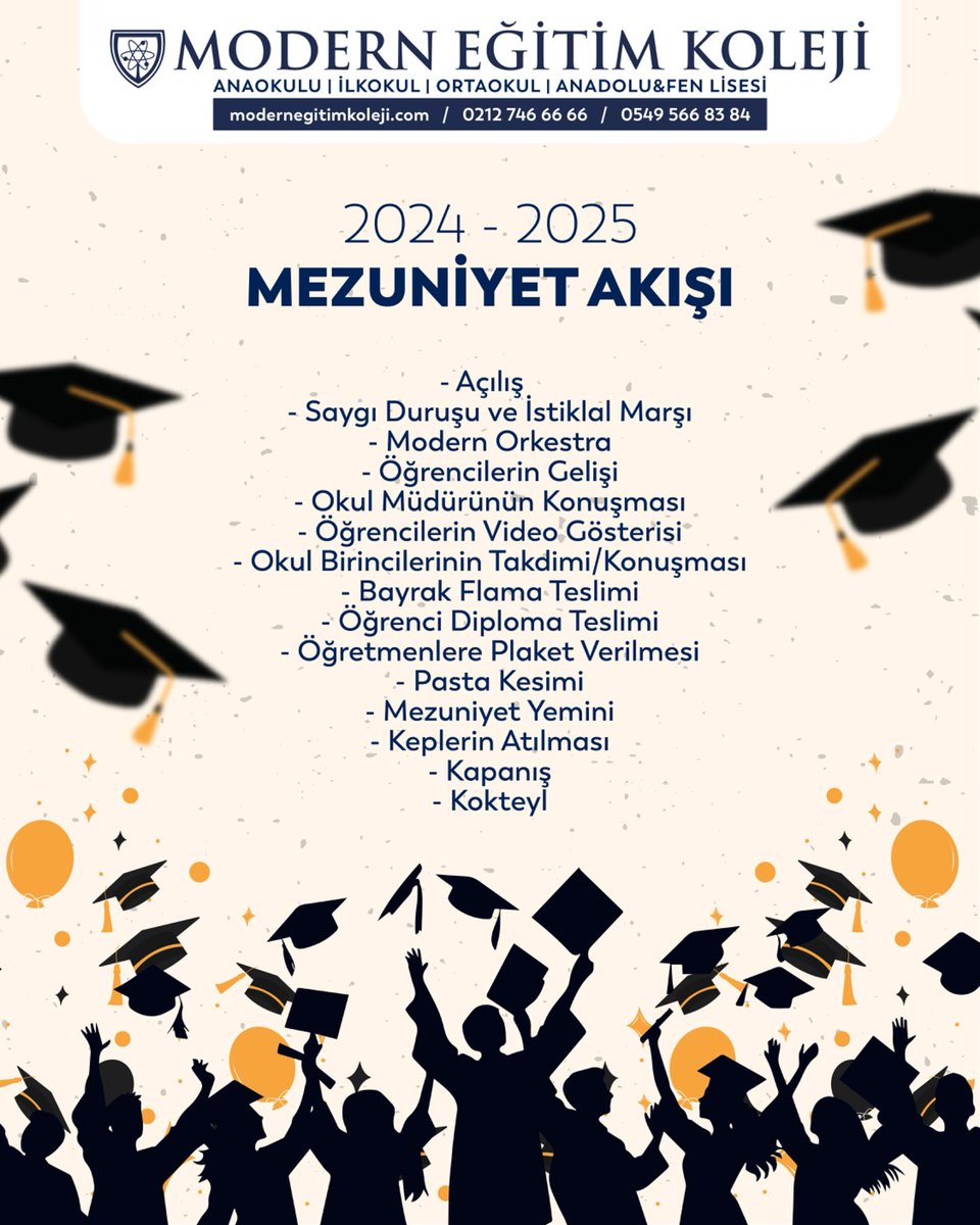 🎓 Mezuniyet Coşkusu Başlıyor!
2024-2025 eğitim öğretim yılını gururla tamamlayan öğrencilerimiz için hazırladığımız özel mezuniyet töreni programı belli oldu!

#ModernEğitimKoleji #MezuniyetAkışı #2025Mezuniyet #GururVeVeda #KeplerHavaya #YeniBaşlangıçlar