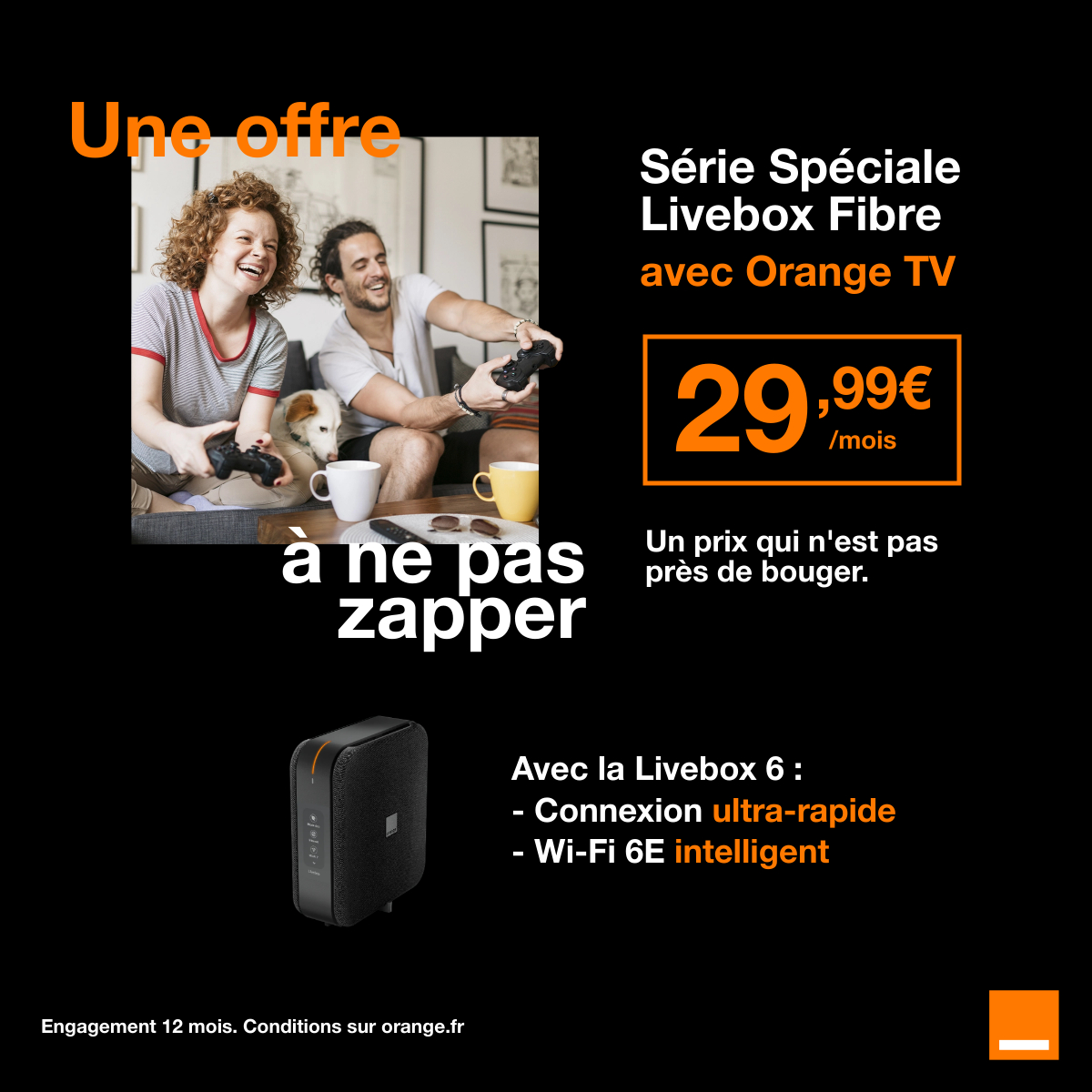 Une offre à ne pas zapper ? La Série Spéciale Livebox Fibre.🤩

👉 Connexion ultra-rapide
👉 Wi-Fi 6E intelligent
👉 29,99 euros par mois.

Passez dans votre boutique Orange pour en profiter. 😉