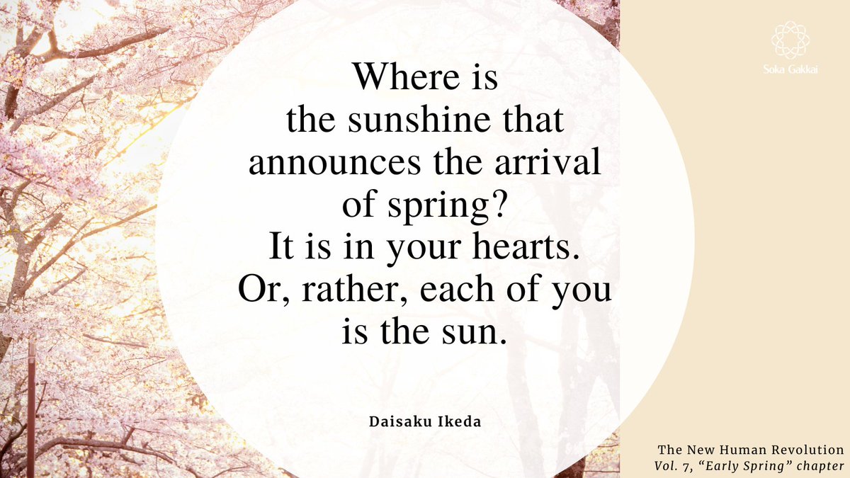 “Where is the sunshine that announces the arrival of spring? It is in your hearts. Or, rather, each of you is the sun, bringing the spring of happiness and peace to your family, your community, your workplace and the society in which you live.”