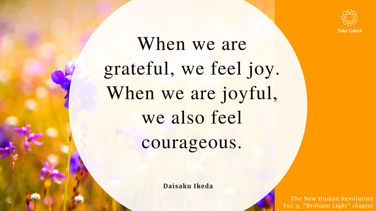 “When we are grateful, we feel joy. When we are joyful, we also feel courageous. That leads us to want to do our utmost to show our appreciation to others.…People who are able to feel gratitude are happy.”