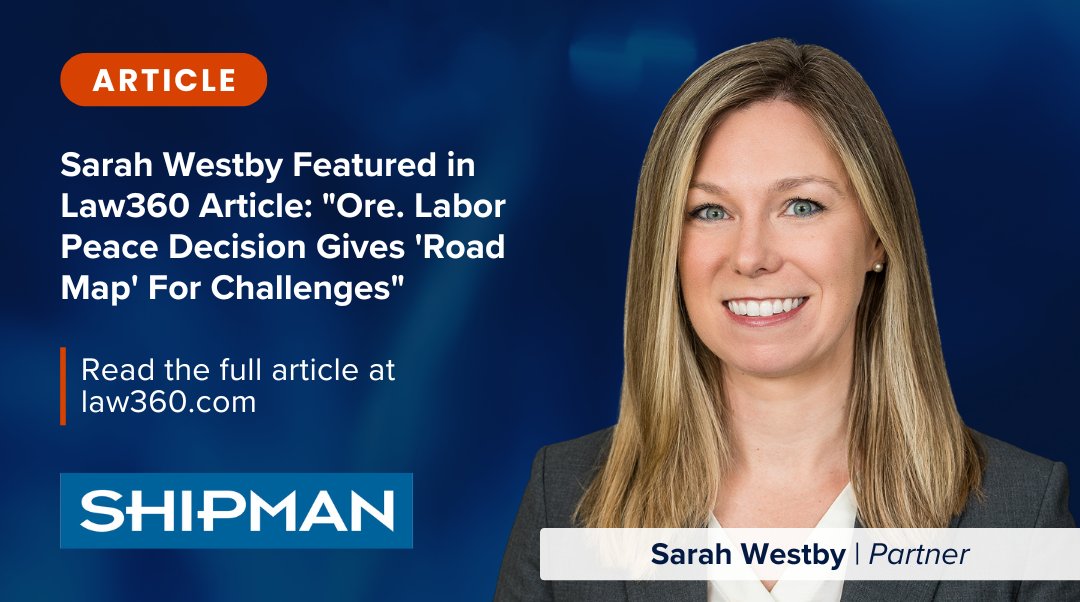 #Shipman partner Sarah Westby was recently quoted in the <a href="/Law360/">Law360</a> article, “Ore. Labor Peace Decision Gives 'Road Map' For Challenges.” Read the full article below.

📰 tinyurl.com/yd7j7455