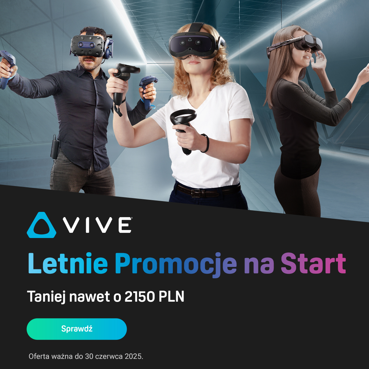 🔥 Letnia wyprzedaż HTC VIVE trwa! 

 2150 PLN taniej na VIVE Pro 2 Full Kit, darmowe gry z XR Elite i VIVE Focus Vision za 5299 PLN z dodatkami. 

Promocja do 30 czerwca 👉 vive.com/eu/shop/offers/