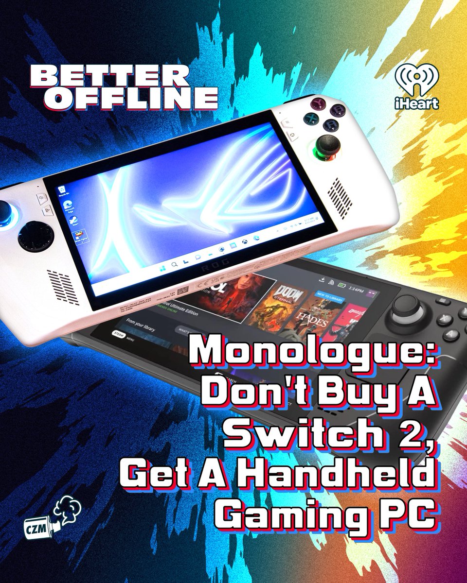 Monologue: Don't Buy A Switch 2, Get A Handheld Gaming PC 🎮

In this week’s monologue, <a href="/edzitron/">Ed Zitron</a> walks you through the awesome world of handheld gaming PCs - and why you should pick one up over a Nintendo Switch 2.

iheart.com/podcast/1119-b…