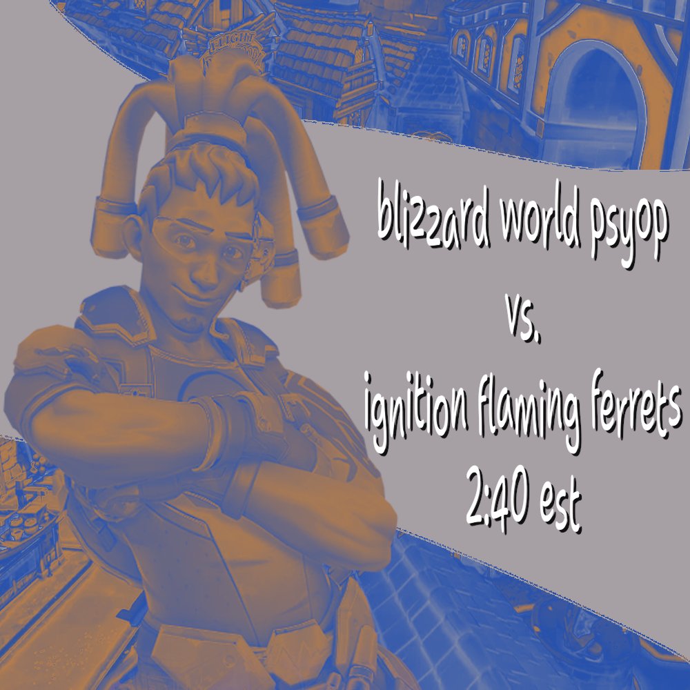 The first match of our OOL adventure starts later Today!

Blizzard World Psyop Vs. Ignition Flaming Ferrets.

2:40 EST.