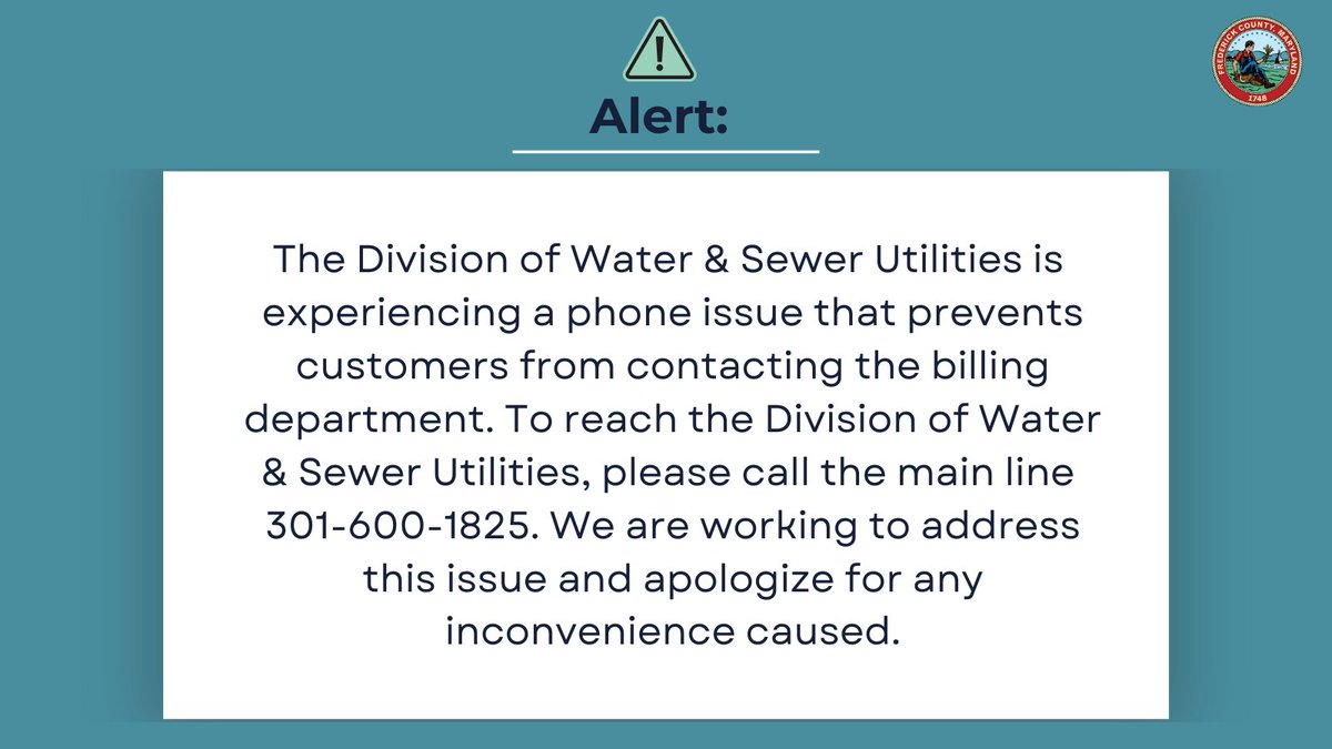 The Division of Water &amp; Sewer Utilities is currently experiencing phone issues impacting access to the billing department. For assistance, please contact the main line at 301-600-1825. We apologize for the inconvenience and appreciate your patience as we resolve the issue.