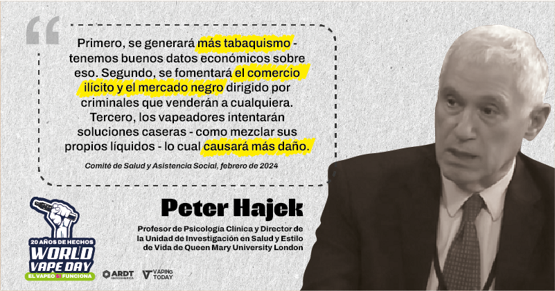 Prohibir el vapeo = más tabaquismo, más mercado negro y más daño. Peter Hajek lo advierte.
#WorldVapeDay #ReducciónDeDañosYa #20AñosSinHumo #MiSaludMiElección

<a href="/echelecabeza/">Échele Cabeza</a>, <a href="/NicotinaRRD/">Plataforma para la Reducción de Daños en Nicotina</a>, <a href="/anesvap/">ANESVAP</a>, <a href="/provapeomexico/">Pro-Vapeo Mexico A.C.</a>, <a href="/AsovapeCR/">Asovape Costa Rica</a>, <a href="/ARDTPanama/">ARDT Panamá</a>, <a href="/AsoVape/">AsoVape Colombia</a>, <a href="/PeruAsovape/">Asovape Peru</a>, <a href="/AsovapeChile/">Asovape Chile</a>,