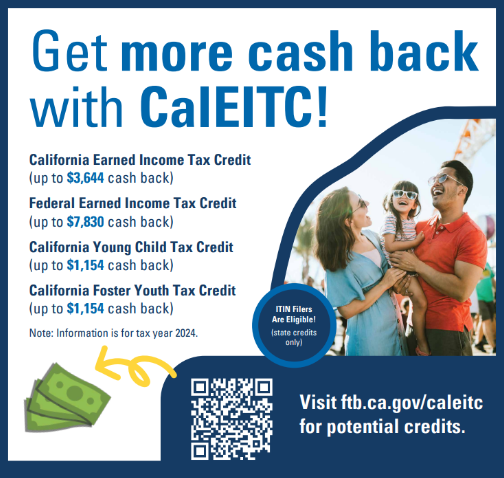 Get more cash back with CalEITC! Visit ftb.ca.gov/caleitc for potential credits.