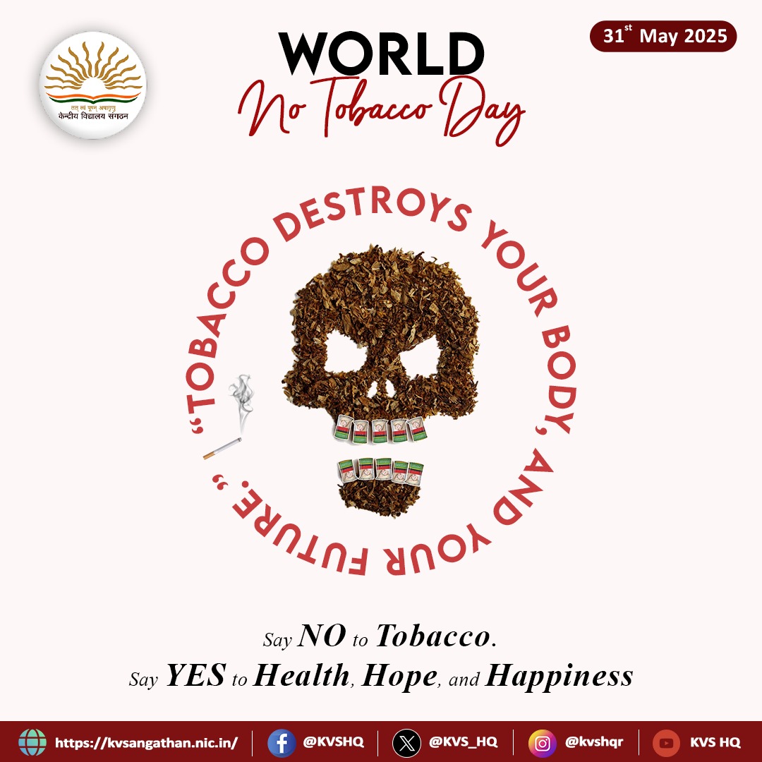🚫 World No Tobacco Day | 31 May

Tobacco kills — in every form.
Cigarettes, gutka, khaini, or vape — none are safe.

Say ❌ NO to Tobacco
Say ✅ YES to Health, Hope &amp; Happiness.

Protect your Body. Safeguard your Family. Secure your Future.

#WorldNoTobaccoDay #KVS #KVians