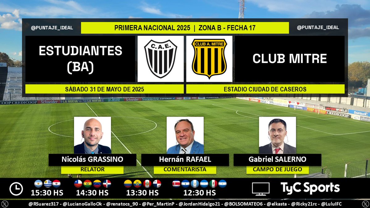 Puntaje Ideal (@puntaje_ideal) on Twitter photo β½οΈ #PrimeraNacional π¦π· | #EstudiantesBA vs. #ClubMitre
ποΈ Relator: <a href="/NicoGrassino/">Nico Grassino</a>
ποΈ Comentarista: HernΓ‘n Rafael
ποΈ Campo de juego: <a href="/salernogabi/">Gabriel Salerno</a>
πΊ <a href="/TyCSports/">TyC Sports</a> π¦π· y <a href="/TyCSports/">TyC Sports</a> Internacional
π»π± <a href="/TyCSportsPlay/">TyC Sports Play</a> π¦π·
π€³ #NacionalEnTyCSports
Dale RT π β½οΈ #PrimeraNacional π¦π· | #EstudiantesBA vs. #ClubMitre
ποΈ Relator: <a href="/NicoGrassino/">Nico Grassino</a>
ποΈ Comentarista: HernΓ‘n Rafael
ποΈ Campo de juego: <a href="/salernogabi/">Gabriel Salerno</a>
πΊ <a href="/TyCSports/">TyC Sports</a> π¦π· y <a href="/TyCSports/">TyC Sports</a> Internacional
π»π± <a href="/TyCSportsPlay/">TyC Sports Play</a> π¦π·
π€³ #NacionalEnTyCSports
Dale RT π