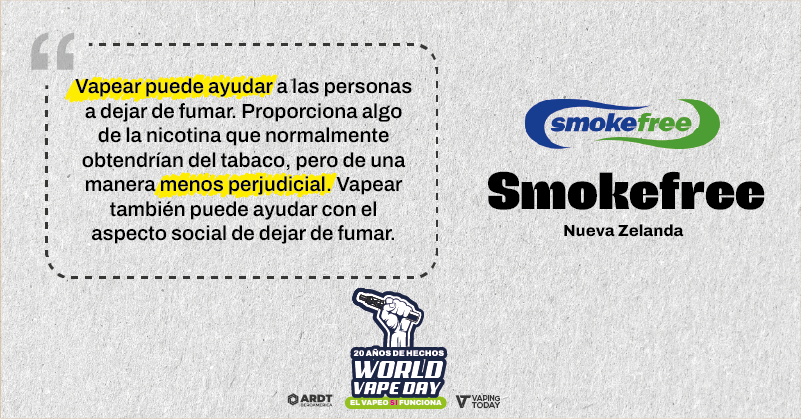 Vapear ayuda a dejar de fumar, de forma menos perjudicial. Lo dice Smokefree Nueva Zelanda.
#WorldVapeDay #MiSaludMiElección #ReducciónDeDañosYa #20AñosSinHumo

<a href="/echelecabeza/">Échele Cabeza</a>, <a href="/NicotinaRRD/">Plataforma para la Reducción de Daños en Nicotina</a>, <a href="/anesvap/">ANESVAP</a>, <a href="/provapeomexico/">Pro-Vapeo Mexico A.C.</a>, <a href="/AsovapeCR/">Asovape Costa Rica</a>, <a href="/ARDTPanama/">ARDT Panamá</a>, <a href="/AsoVape/">AsoVape Colombia</a>, <a href="/PeruAsovape/">Asovape Peru</a>, <a href="/AsovapeChile/">Asovape Chile</a>,