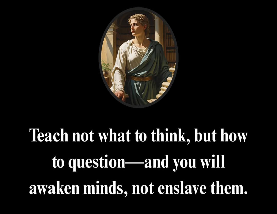 Teach not what to think, but how to question - and you will awaken minds, not enslave them. 
#quotes