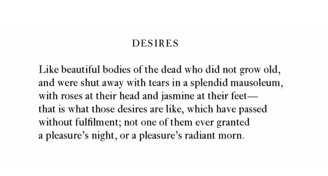 “Like beautiful bodies of the dead who did not grow old.”

– C.P. Cavafy, “Desires”, translated by Evangelos Sachperoglou.

#poetry #cavafy