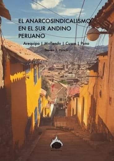 El Anarcosindicalismo en el Sur Andino Peruano 
de Steven J. Hirsch  

Los estudios sobre la influencia del anarquismo en el Perú se han concentrado en la ciudad de Lima, en la vida y obra de Manuel González Prada ...