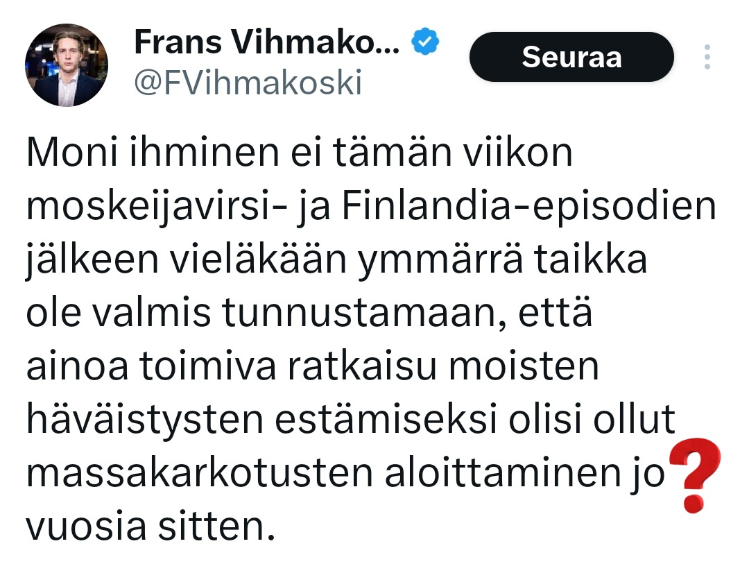 Jaksoin lukea vain eka kappaleen pitkästä ränttäyksestä. Miten jonkun vapaa-ajattelijan uusiksi sanoittama suvivirsi, jossa esiintyy kerran sana moskeija, tai uudelleen sanoitettu Finlandia hymni liittyvät massakarkoituksiin, josta puhuttaessa viitataan maahanmuuttajiin.🤷🏻‍♀️
