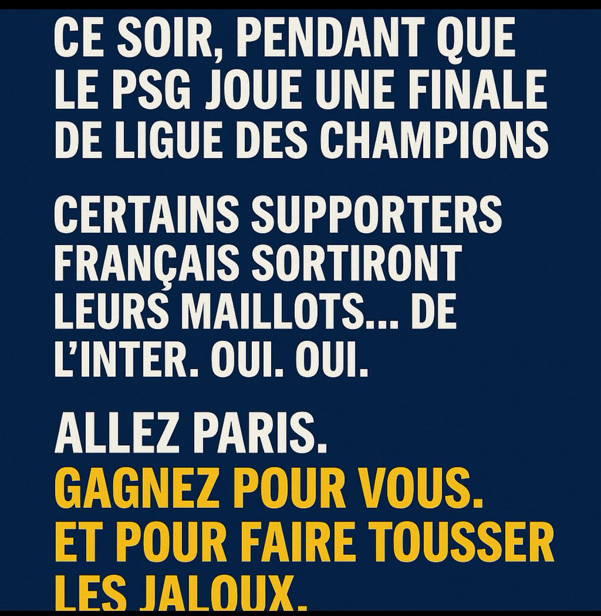 Ce soir, l’Inter affronte..tous les frustrés de <a href="/Ligue1/">Ligue 1 McDonald's</a> qui rêvent que <a href="/PSG_inside/">Paris Saint-Germain</a> perde pour se sentir grands. 
Et meme si le PSG chute,votre club restera 10ᵉ et sans budget...
Allez <a href="/PSG_inside/">Paris Saint-Germain</a> ,rendez jaloux jusqu’à la dernière minute comme <a href="/OM_Officiel/">Olympique de Marseille</a> l'a fait en son temps!