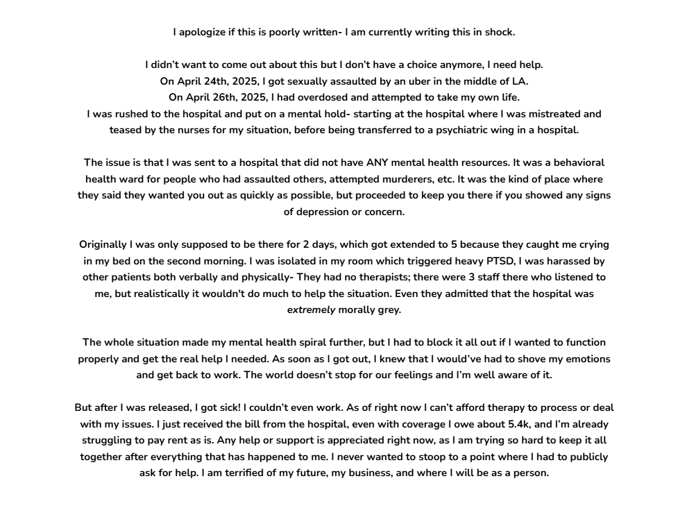 if you can- please don't scroll. i haven't talked about any of this, im scared to come out about it- but i need help. idk if i should go into any further details, but i am at a point where i have limited options. 

if you're able to share this or support in any way, info below.