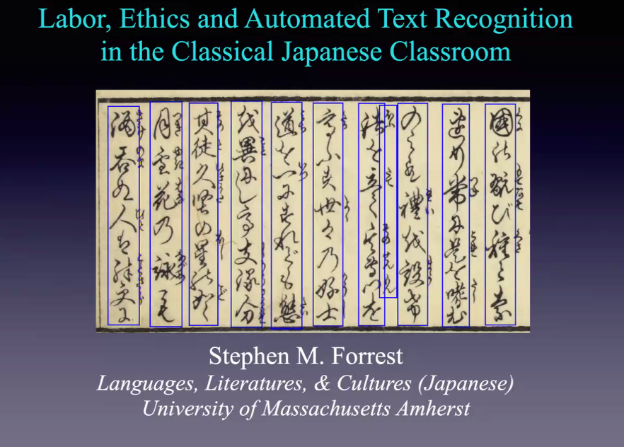Our next speaker is Stephen M. Forrest (University of Massachusetts Amherst), "Labor, Ethics, and Automated Text Recognition in the Classical Japanese Classroom" - considering the implications of #HTR and #OCR in the classroom