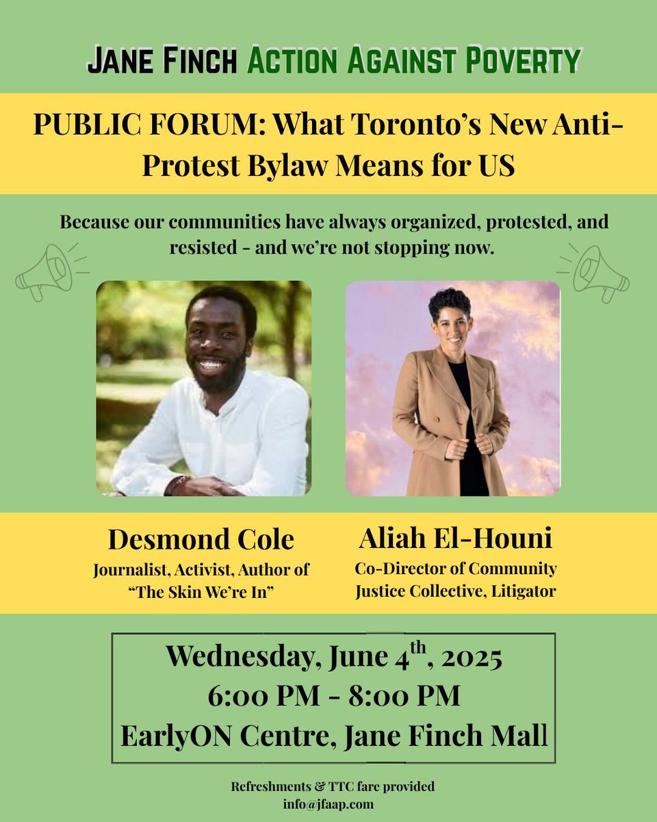 📣 PUBLIC FORUM: What Toronto’s New Anti-Protest Bylaw Means for Us
🛑 What You Need to Know About Toronto’s “Bubble Zone” Bylaw
📅 Wednesday, June 4, 2025
🕕 6:00 PM – 8:00 PM
📍 EarlyON Centre, Jane Finch Mall
Speakers: Desmond Cole &amp; 
Aliah El-Houni
All are welcome