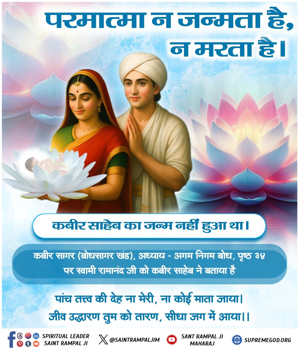 #परमात्मा_न_जन्मताहै_न_मरताहै
कबीर सागर (बोधसागर खंड),अध्याय - अगम निगम बोध, पृष्ठ ३४ पर स्वामी रामानंद जी को कबीर साहेब ने बताया है
पांच तत्त्व की देह ना मेरी, ना कोई माता जाया। जीव उद्धारण तुम को तारण, सीधा जग में आया।।
10Days Left Kabir Prakat Diwas