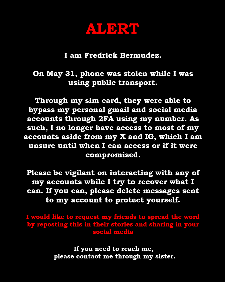 Hi everyone, 

Apologies for the spam, but I would like to ask for your generosity in retweeting this. Kahit eto nalang birthday gift ninyo sa akin.

Please let everyone know that my accounts were compromised, as my phone was snatched during one of my rides using the MRT.