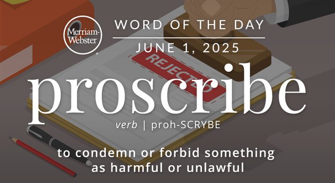 Merriam-Webster Word of the Day June 1, 2025 'proscribe' verb | proh-SCRYBE "to condemn or forbid something as harmful or unlawful" Background Image: A 'rejected' stamp on a form