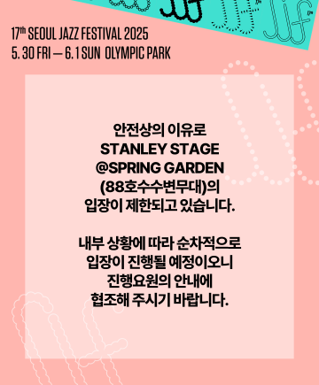 [The 17th Seoul Jazz Festival 2025]

안전상의 이유로
STANLEY STAGE
@SPRINGGARDEN (88호수수변무대)의
입장이 제한되고 있습니다.

내부 상황에 따라 순차적으로
입장이 진행될 예정이오니
진행요원의 안내에
협조해 주시기 바랍니다.

🎷 Jazz UP Your Soul
#서울재즈페스티벌