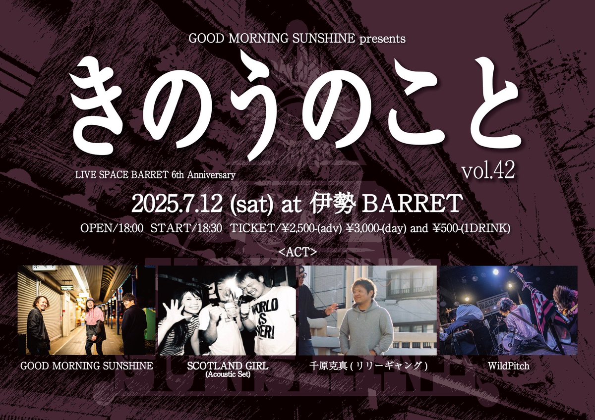 【久しぶりに自主企画ヤリマス！】

2025.7.12(土)伊勢BARRET
GOOD MORNING SUNSHINE pre.
「きのうのこと」vol.42

OPEN/18:00 START/18:30
TICKET / ¥2,500-(前売) ¥3,000-(当日) + ¥500-(1DRINK)

GOOD MORNING SUNSHINE
SCOTLAND GIRL(Acoustic Set)
千原克真(リリーギャング)
WildPitch