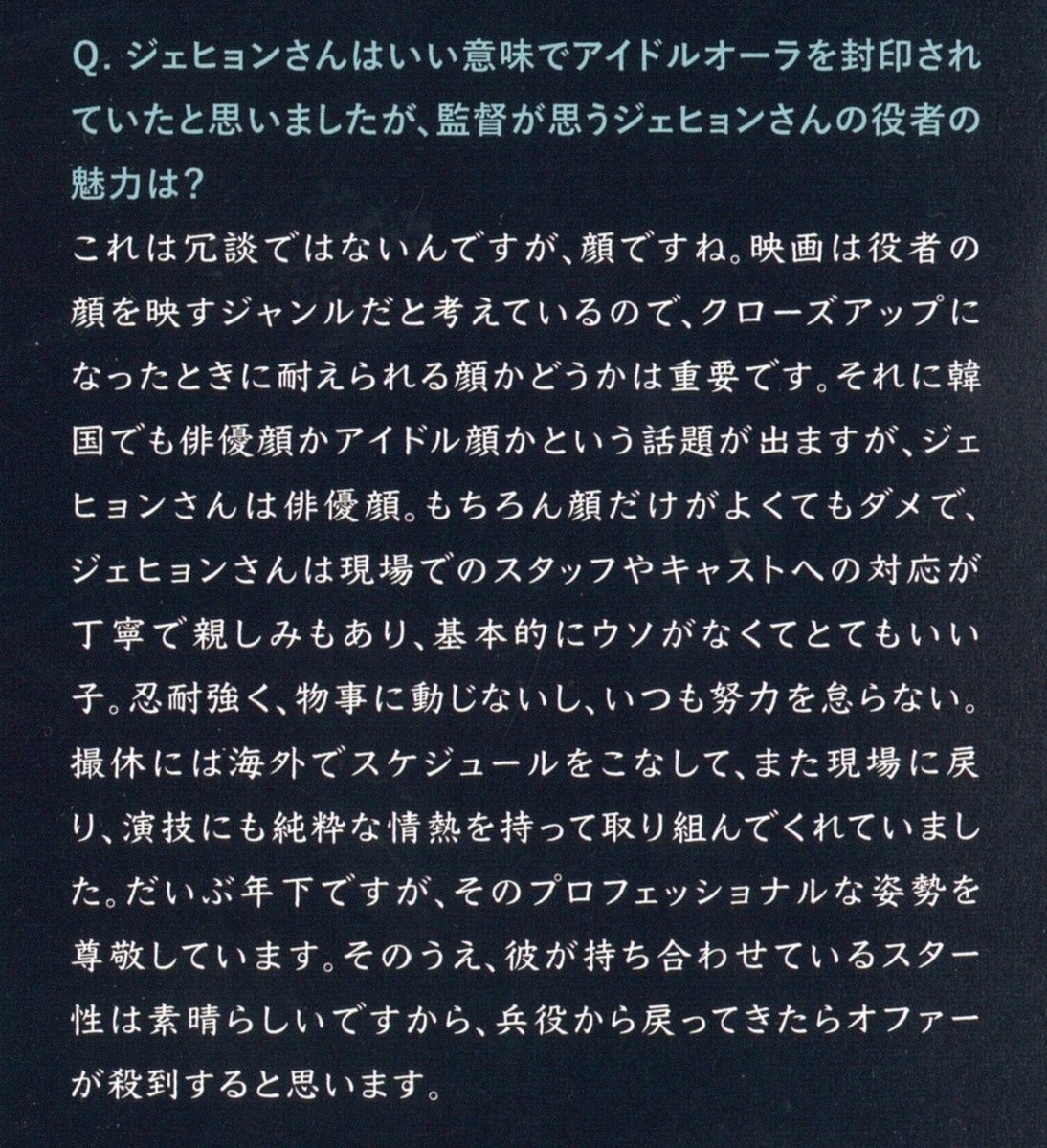 Director Lee Yoonseok: […] Jaehyun is much younger than me, but I respect his professionalism. Additionally, because Jaehyun has great star factor, I think he’ll get a lot of love calls [from the acting industry] when he gets discharged.