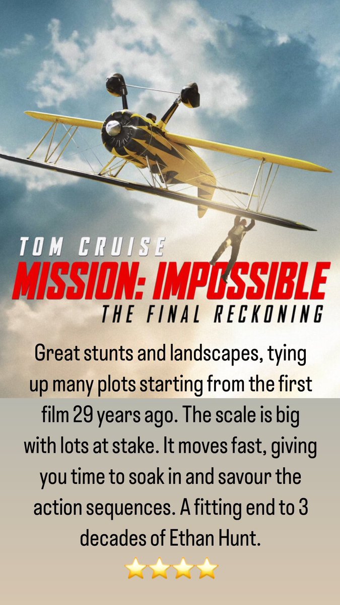 #MissionImpossibleTheFinalReckoning Great stunts &amp; landscapes, tying up many plots starting from the first film 29 years ago. The scale is big with lots at stake. It moves fast, giving you time to soak in &amp; savour the action. A fitting end to 3 decades of Ethan Hunt ⭐️⭐️⭐️⭐️