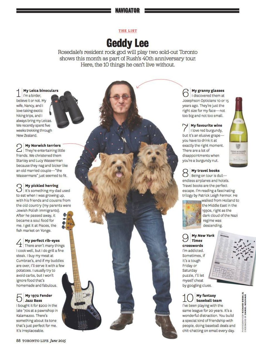 June 1, 2015 - #Rush's Geddy Lee featured in June, 2015 issue of @TorontoLife for a 1-page feature in the Navigator section titled "The List" with subtitle ...

"Geddy Lee: Rosedale's resident rock god will play two  sold-out Toronto shows this month as part of Rush's 40th