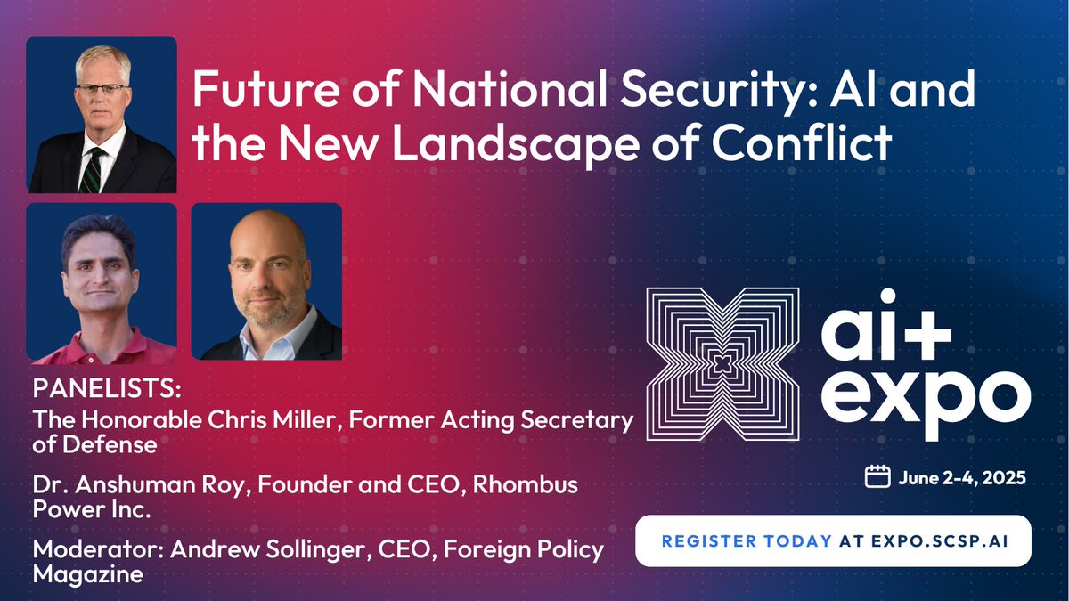 Special Competitive Studies Project (@scsp_ai) on Twitter photo Join us tomorrow at the #SCSPAIExpo25 for a discussion: "Future of National Security: AI and the New Landscape of Conflict."
Hear from Former Acting Secretary of Defense Christopher Miller and Rhombus Power CEO Dr. Anshuman Roy, moderated by <a href="/ForeignPolicy/">Foreign Policy</a>'s Andrew Sollinger. Join us tomorrow at the #SCSPAIExpo25 for a discussion: "Future of National Security: AI and the New Landscape of Conflict."
Hear from Former Acting Secretary of Defense Christopher Miller and Rhombus Power CEO Dr. Anshuman Roy, moderated by <a href="/ForeignPolicy/">Foreign Policy</a>'s Andrew Sollinger.