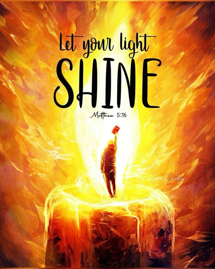 Let your light so shine before men, that they may see your good works and glorify your Father in heaven.
Matthew 5:16
