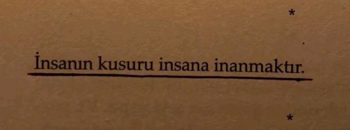 “İnsanın kusuru, insana inanmaktır.”