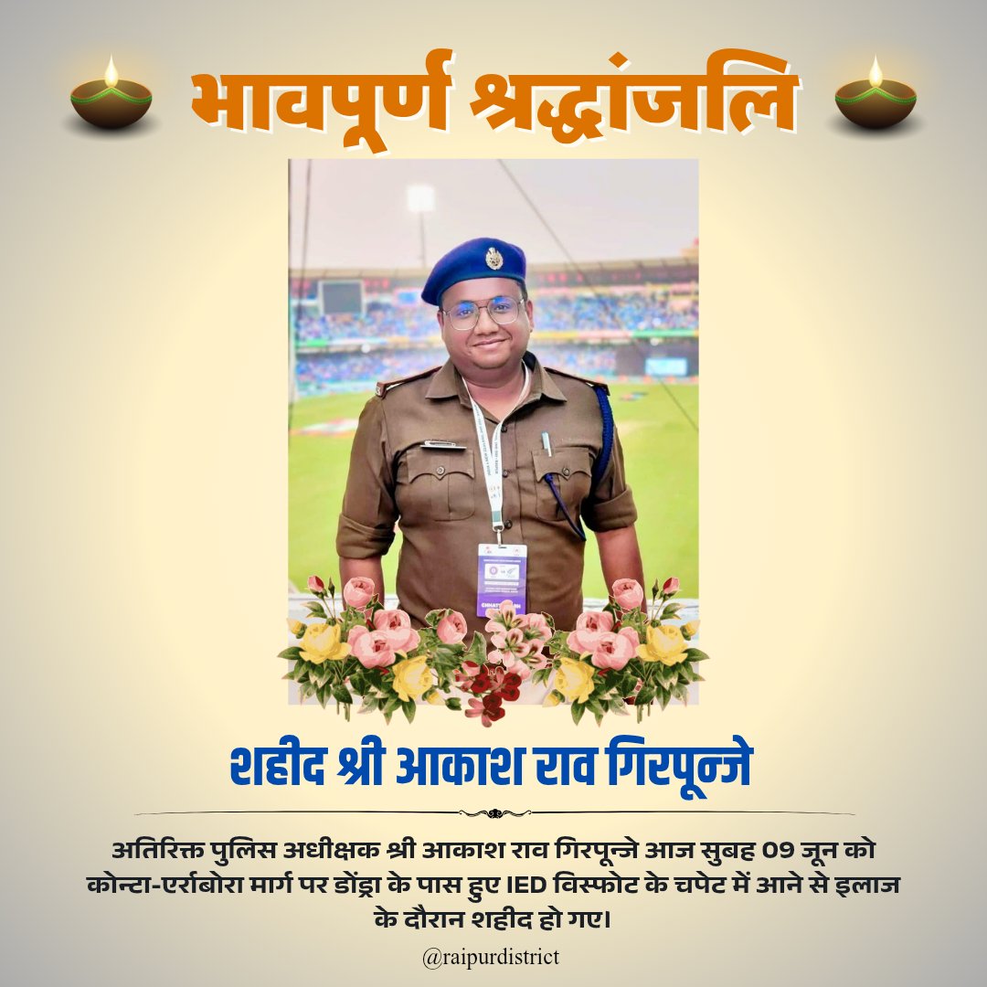 RaipurDistrict's tweet photo. कर्तव्य पथ पर चलते हुए रायपुर के वीर सपूत अतिरिक्त पुलिस अधीक्षक श्री आकाश राव गिरपून्जे जिला सुकमा आज सुबह कोन्टा-एर्राबोरा मार्ग पर डोंड्रा के पास हुए IED विस्फोट के चपेट में आने से शहीद हो गए।

आपके बलिदान को सादर नमन...
विनम्र श्रद्धांजलि 💐🙏🏼

#Raipur https://t.co/qQUSG3QKHY