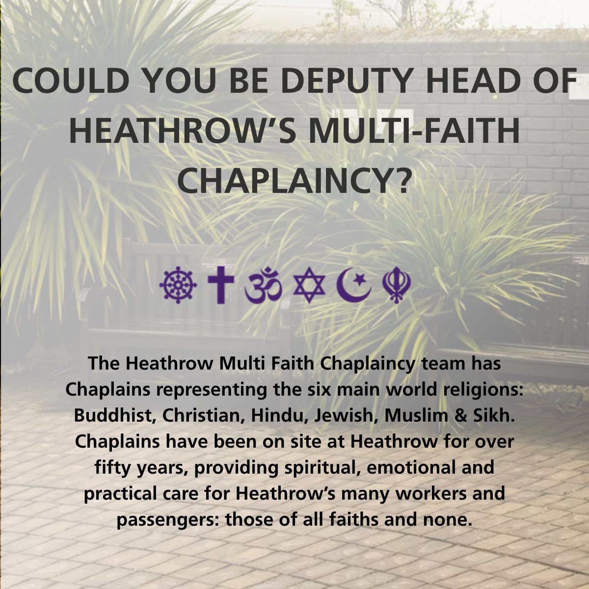 Vacancy: The Heathrow Multi-Faith Chaplaincy is looking for a Deputy Head of Heathrow Multi-Faith Chaplaincy. Could you work across Heathrow Airport to deliver robust, professional, caring and responsive frontline chaplaincy?

This full-time role would support the Head of