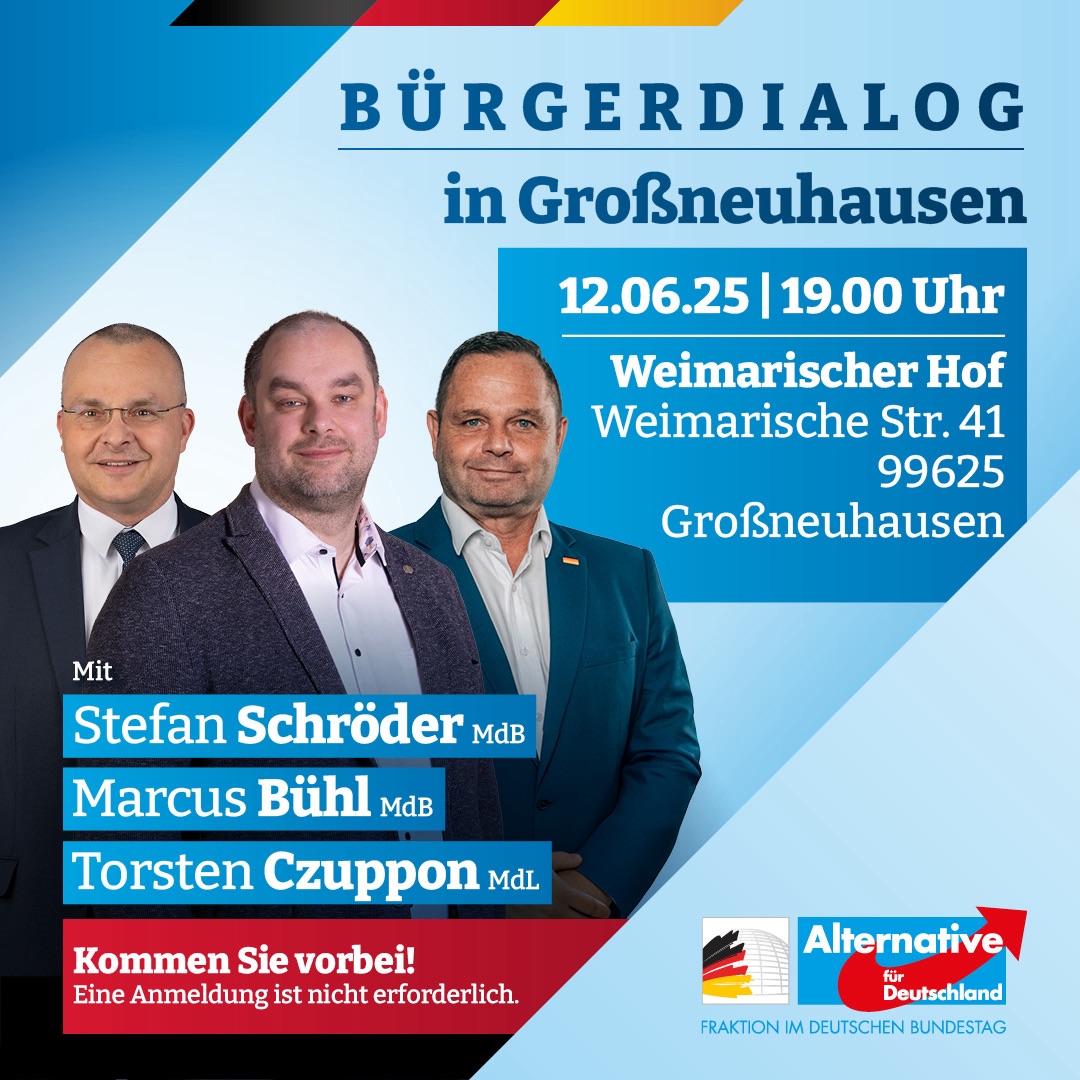 Bürger im Dialog in Großneuhausen mit Stefan Schröder, Marcus Bühl &amp; Torsten Czuppon

Mit aktuellen Informationen aus dem Bundestag und dem Landtag!

Donnerstag, 12. Juni 2025, 19 Uhr

Weimarischer Hof, Weimarische Straße 41, 99625 Großneuhausen

Wir freuen uns auf Ihren Besuch!
