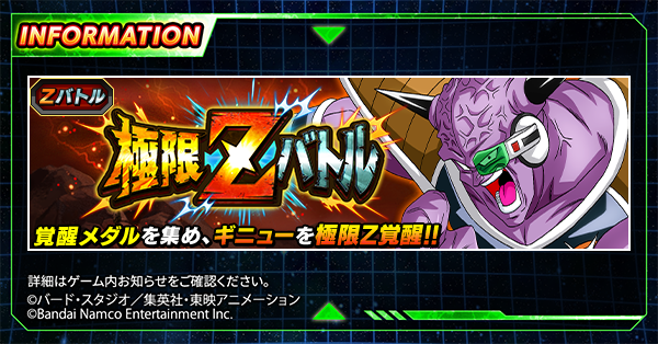 💥新たな極限Zバトル開催中！💥

極限Zバトルでギニューに挑戦だ！

「ナメック星編」カテゴリで挑むと、
与えるダメージが増加し
受けるダメージを軽減するぞ！

覚醒メダルを集めて、
3体のキャラクターの極限Z覚醒を目指そう👊

#ドッカンバトル #ドラゴンボール