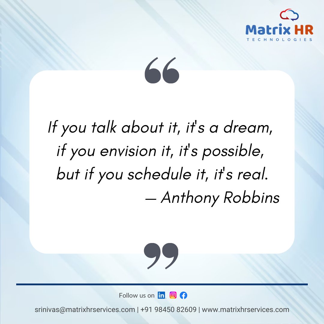 "If you talk about it, it's a dream.
If you envision it, it's possible.
But if you schedule it, it's real."
— Anthony Robbins
Start today. Schedule it. Make it real.

#Motivation  #goals  #action  #DreamBig  #success   #matrixhrservices