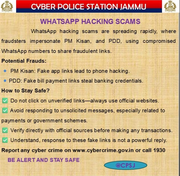 Whatsapp Hacking Scams. Be aware and stay safe.
<a href="/JmuKmrPolice/">J&K Police</a>
<a href="/igp_jammu/">IGP Jammu</a>
<a href="/ZPHQJammu/">Zonal Police Media Centre Jammu</a> 
<a href="/kameshwarpuri/">K Puri</a>
<a href="/DySpPriyanka/">Priyanka kumari</a>
<a href="/JAMMULINKS/">JAMMU LINKS NEWS</a>